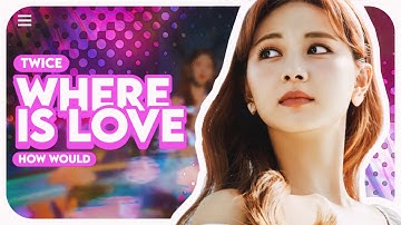 How would TWICE sing WHERE IS LOVE by  (G)I-DLE? (Line distribution)