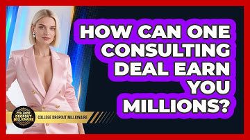 How Can One Consulting Deal Earn You Millions? - College Dropout Millionaire