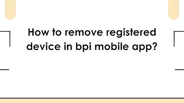 How to remove registered device in bpi mobile app?