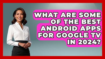 What Are Some of the Best Android Apps for Google TV in 2024? - Be App Savvy