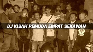 DJ KISAH PEMUDA FULL BASS | KISAH EMPAT SEKAWAN HIGH QUALITY SONG