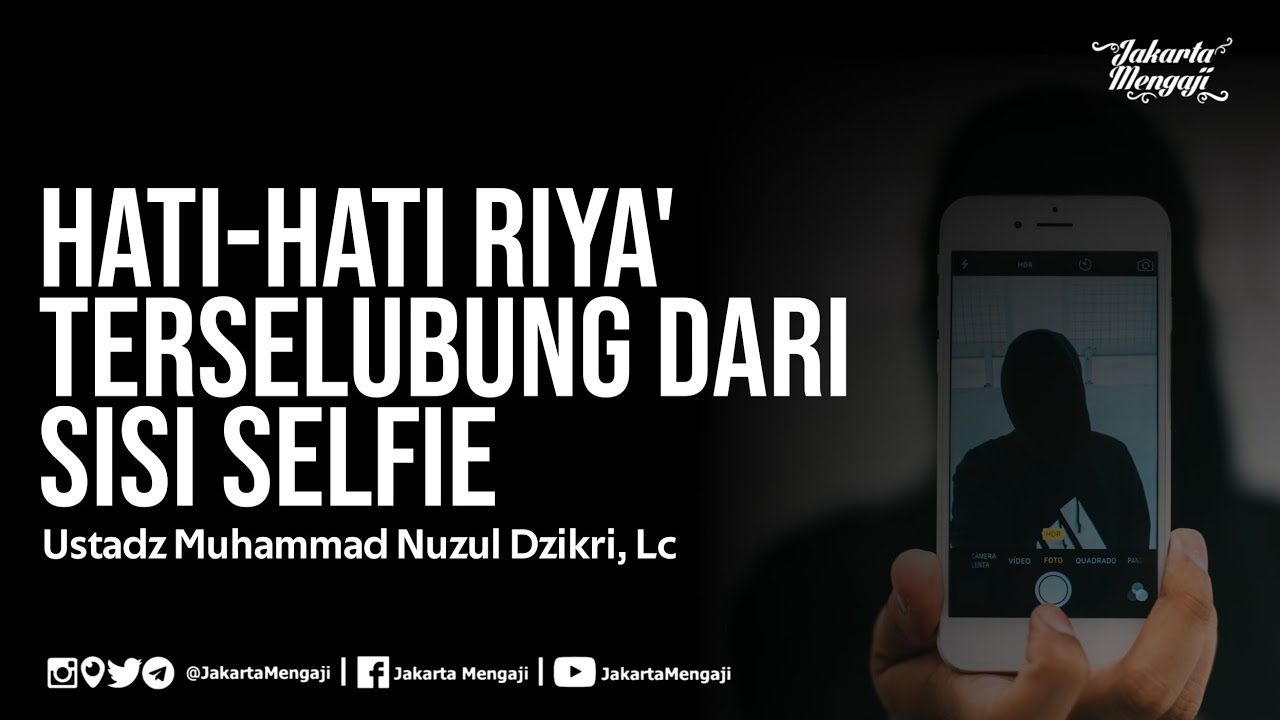 Hati-Hati Riya' Terselubung Khususnya Dari Sisi Selfie - Ustadz Muhammad Nuzul Dzikri, Lc
