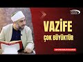 Vazife çok büyüktür.