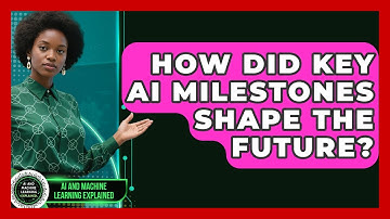 How Did Key AI Milestones Shape The Future? - AI and Machine Learning Explained