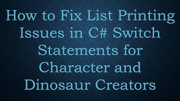 How to Fix List Printing Issues in C#  Switch Statements for Character and Dinosaur Creators