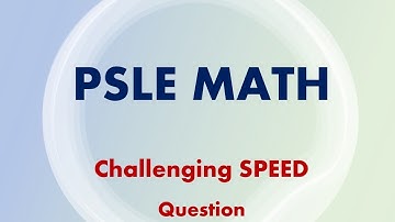 PSLE MATH - Challenging Speed Question