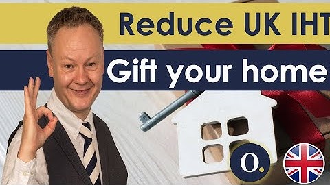 Avoid the 40% UK Inheritance Tax (IHT) | Give away your home