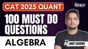 CAT 2025 Quants 100 Most Important Questions | CAT 2025 Quant Algebra | CAT 25 Must do questions