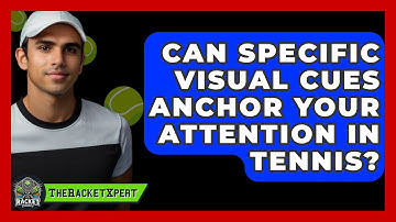 Can Specific Visual Cues Anchor Your Attention In Tennis? - The Racket Xpert