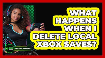 What Happens When I Delete Local Xbox Saves?
