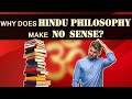 Why does hindu philosophy make no sense