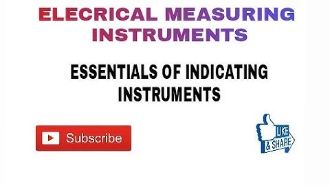 6. ESSENTIALS OF INDICATING INSTRUMENTS IN ELECTRICAL MEASURING INSTRUMENTS