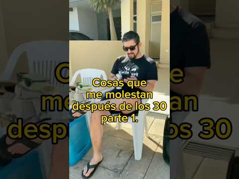 Cosas que me molestan después de los 30, parte 1.