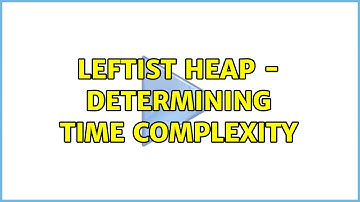 Leftist heap - determining time complexity
