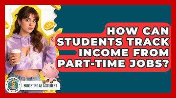 How Can Students Track Income From Part-time Jobs? - Budgeting as a Student