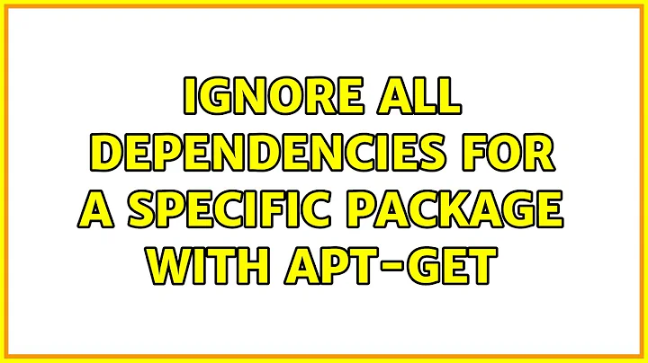 Ignore all dependencies for a specific package with apt-get (3 Solutions!!)