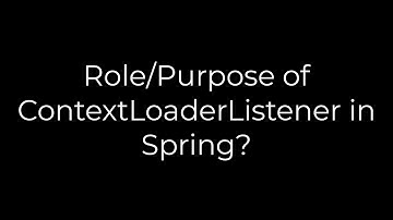 Java :Role/Purpose of ContextLoaderListener in Spring?(5solution)
