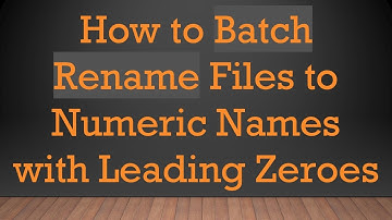 How to Batch Rename Files to Numeric Names with Leading Zeroes