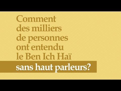 Comment des milliers de personnes ont entendu le Ben Ich Haï sans haut parleurs?