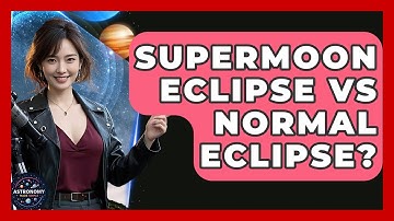 Supermoon Eclipse Vs Normal Eclipse? - Astronomy Made Simple