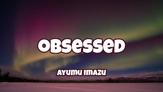 Ayumu Imazu - Obsessed ( Lyrics )