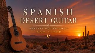 Ambient Spanish Desert Guitar | 2 Hour Deep Sleep Meditation Music | Relaxing Flamenco Instrumental