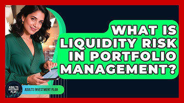What Is Liquidity Risk In Portfolio Management? - Adults Investment Plan