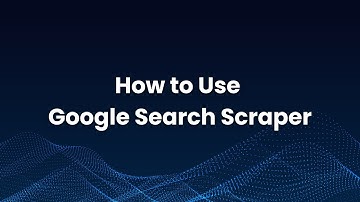 How to Use Google Search Scraper | Step-by-Step Guide