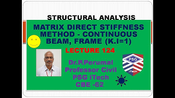 Lecture 124 : MATRIX DIRECT STIFFNESS METHOD - CONTINUOUS BEAM, FRAME (K I=1) : P.Perumal, PSG iTech