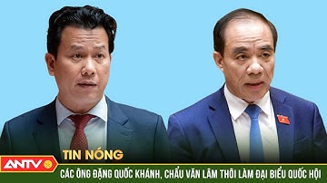 Cho thôi nhiệm vụ đại biểu Quốc hội với ông Đặng Quốc Khánh và ông Chẩu Văn Lâm | ANTV