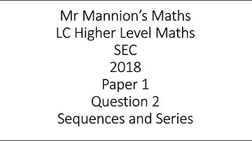 SEC 2018 Leaving Cert Higher Level Maths Paper 1 Question 2 Sequences and Series