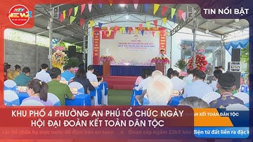 KHU PHỐ 4 PHƯỜNG AN PHÚ TỔ CHỨC NGÀY HỘI ĐẠI ĐOÀN KẾT TOÀN DÂN TỘC