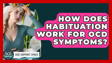 How Does Habituation Work For OCD Symptoms? - OCD Support Space