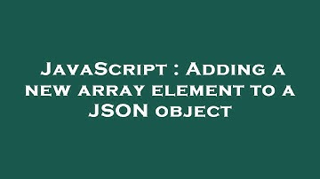 JavaScript : Adding a new array element to a JSON object