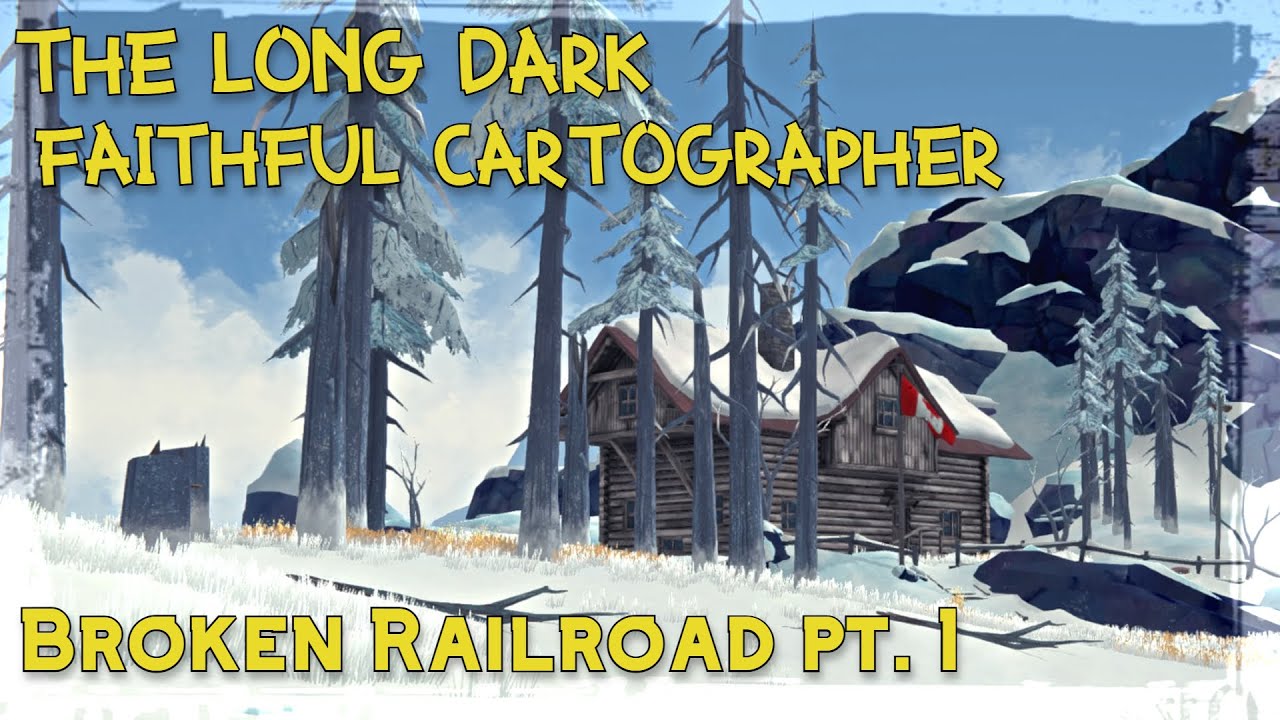 Faithful Cartographer | Broken Railroad Pt. 1 | The Long Dark Gameplay