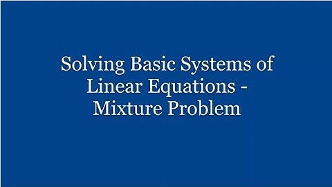 Solving Basic Systems of Linear Equations - Mixture Problem