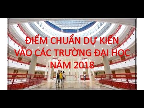 Điểm chuẩn đại học 2018 | Điểm chuẩn dự kiến vào ĐẠI HỌC năm 2018