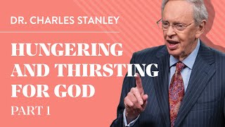 Hungering and Thirsting for God, Pt. 1 - Dr. Charles Stanley