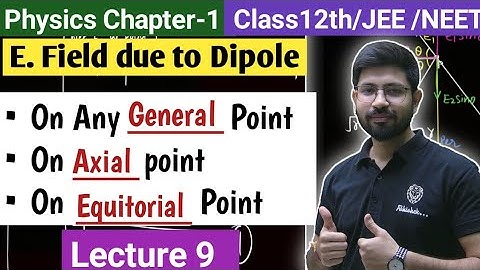 Class12 Physics Chap-1 | Electric field on Axial, Equitorial & any General Point | Lecture9 JEE NEET