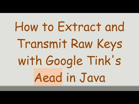 How to Extract and Transmit Raw Keys with Google Tink's Aead in Java