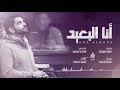 شيلة أنا البعيد كلمات سعد علوش أداء ماجد خضير جديد 2018 