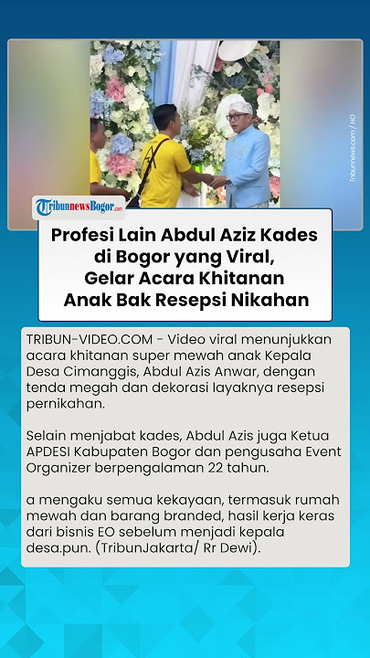 PROFESI SAMPINGAN Abdul Aziz Kades di Bogor yang Gelar Acara Khitanan Mewah bak Resepsi Nikahan