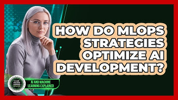 How Do MLOps Strategies Optimize AI Development? - AI and Machine Learning Explained