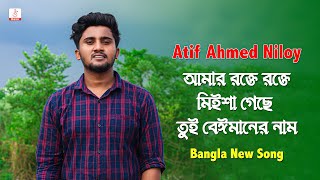 আমার রক্তে রক্তে মিইশা গেছে তুই বেঈমানের নাম 😢 Atif Ahmed Niloy | New Bangla Song 2020