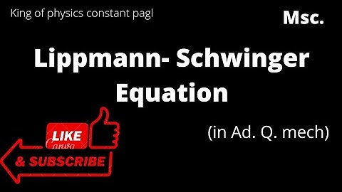 Lippmann - Schwinger Equation