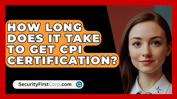 How Long Does It Take To Get CPI Certification? - SecurityFirstCorp.com