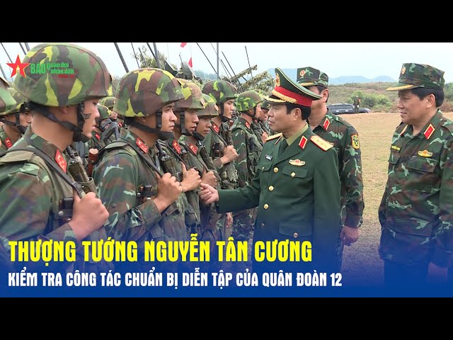 Thượng tướng Nguyễn Tân Cương kiểm tra công tác chuẩn bị diễn tập của Quân đoàn 12 - Báo QĐND