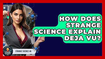 How Does Strange Science Explain Deja Vu? - Strange Science HQ