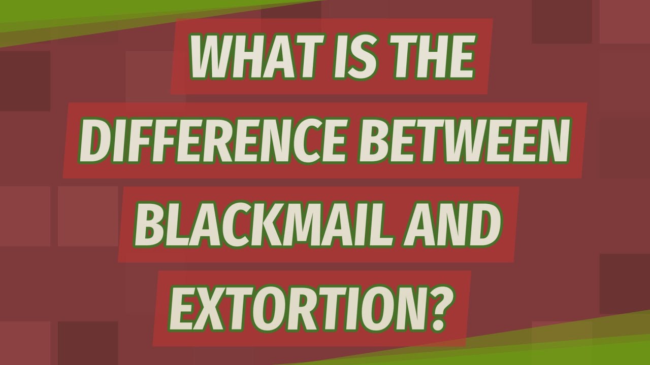 What is the difference between blackmail and extortion? YouTube