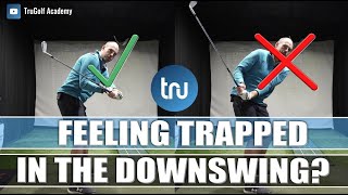 DO YOU FEEL TRAPPED IN THE DOWNSWING